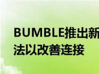BUMBLE推出新的配置文件设计和更新的算法以改善连接