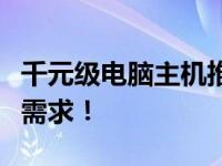 千元级电脑主机推荐：性价比之选，满足日常需求！