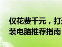 仅花费千元，打造高性价比电脑配置——组装电脑推荐指南