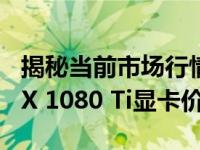 揭秘当前市场行情下的NVIDIA GeForce GTX 1080 Ti显卡价格