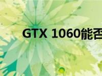 GTX 1060能否应对大型游戏的挑战？