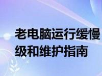 老电脑运行缓慢，该如何应对？——一份升级和维护指南