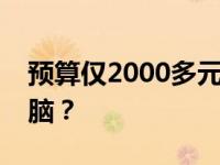 预算仅2000多元，能否买到合适的笔记本电脑？