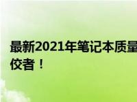 最新2021年笔记本质量排行榜：全面解析高品质笔记本的佼佼者！