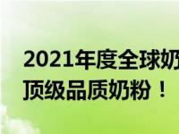 2021年度全球奶粉排行榜前十强：为您精选顶级品质奶粉！