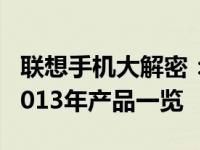 联想手机大解密：揭秘联想手机系列与特色 2013年产品一览