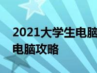 2021大学生电脑推荐指南：选购最佳笔记本电脑攻略