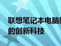 联想笔记本电脑新品发布：探索2014年上市的创新科技