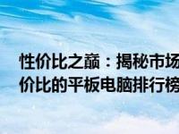 性价比之巅：揭秘市场最强悍的平板电脑 —— 探索最高性价比的平板电脑排行榜中令人瞩目的冠军角色！