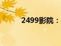 2499影院：探索电影的无限魅力