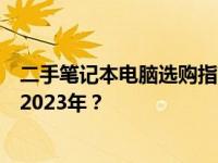 二手笔记本电脑选购指南：哪些二手笔记本电脑值得购买于2023年？