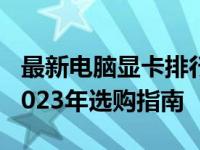 最新电脑显卡排行榜：顶级显卡性能大比拼 2023年选购指南