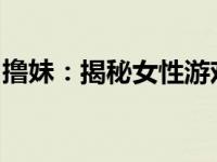 撸妹：揭秘女性游戏爱好者的独特魅力与挑战