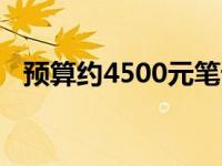 预算约4500元笔记本配置推荐及详细解析