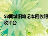 58同城旧笔记本回收服务热线——环保高效的二手笔记本回收平台