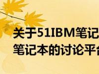 关于51IBM笔记本论坛——一个专注于IBM笔记本的讨论平台