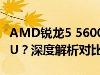 AMD锐龙5 5600X性能相当于英特尔哪款CPU？深度解析对比