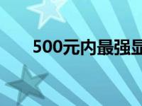 500元内最强显卡推荐，性价比之选！