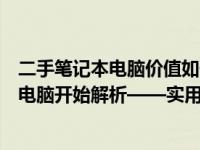 二手笔记本电脑价值如何？看这篇文章就懂！从二手笔记本电脑开始解析——实用角度+深度解析！