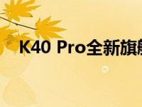K40 Pro全新旗舰：性能升级，体验革新