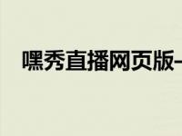嘿秀直播网页版——实时互动娱乐新体验