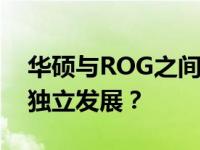 华硕与ROG之间的关系探究：紧密合作还是独立发展？