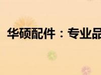 华硕配件：专业品质，为性能升级保驾护航