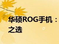 华硕ROG手机：性能怪兽，游戏玩家的不二之选
