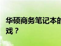 华硕商务笔记本的游戏性能：能否畅玩各类游戏？