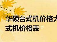 华硕台式机价格大全：最新、最全面的华硕台式机价格表
