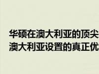 华硕在澳大利亚的顶尖表现与服务是否确实最优？探究华硕澳大利亚设置的真正优势