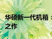 华硕新一代机箱：设计创新与性能升级的未来之作