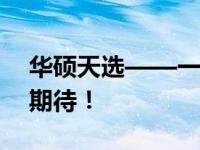 华硕天选——一线品质之选，技术领先你的期待！