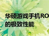 华硕游戏手机ROG3参数详解：旗舰游戏设备的极致性能