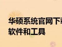 华硕系统官网下载中心：快速获取官方驱动、软件和工具