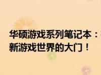 华硕游戏系列笔记本：极致性能与体验的结合，为你开启全新游戏世界的大门！