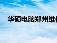 华硕电脑郑州维修服务中心地址查询指南