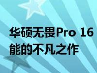 华硕无畏Pro 16 2022款全面解析：设计与性能的不凡之作