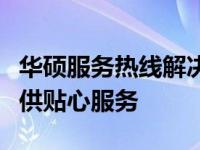 华硕服务热线解决投诉问题，专业团队为您提供贴心服务