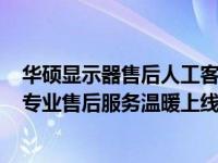 华硕显示器售后人工客服电话——快速解决您的显示问题，专业售后服务温暖上线
