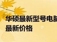 华硕最新型号电脑价格大全：全面了解各型号最新价格