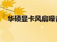 华硕显卡风扇噪音大问题解析及解决方案