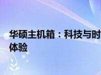 华硕主机箱：科技与时尚的完美结合，为您带来极致的电脑体验