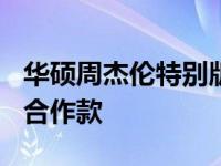华硕周杰伦特别版电脑：揭秘XXXX年的独家合作款