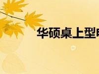 华硕桌上型电脑评测与特性介绍