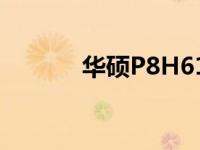 华硕P8H61主板支持内存详解
